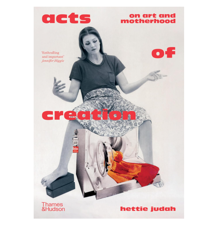 Acts of Creation: On Art and Motherhood - Hettie Judah