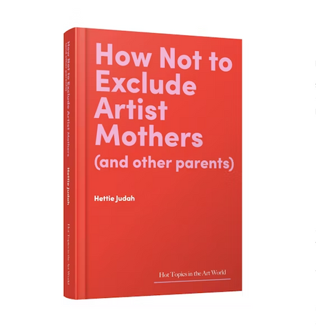 How Not to Exclude Artist Mothers (& Other Parents) - Hettie Judah (Signed)