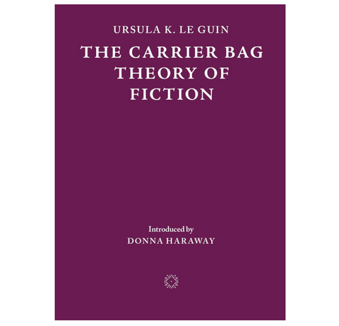 The Carrier Bag Theory of Fiction - Ursula Le Guin