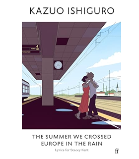 The Summer We Crossed Europe in the Rain: Lyrics for Stacey Kent - Kazuo Ishiguro (Signed)