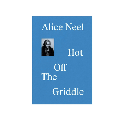 Hot Off the Griddle - Alice Neel