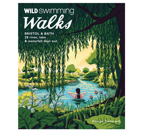 Wild Swimming Walks: Bristol and Bath: 28 River, Lake and Waterfall Days Out in Somerset, Wiltshire and Gloucestershire