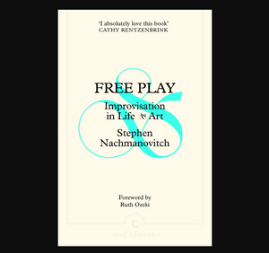 Free Play: Improvisation in Life & Art - Stephen Nachmanovitch