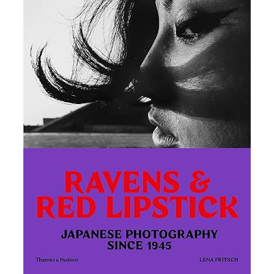 Ravens & Red Lipstick: Japanese Photography Since 1945 - Lena Fritsch