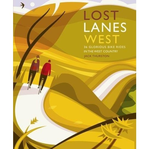 Lost Lanes West: 36 Glorious bike rides in Devon, Cornwall, Dorset, Somerset and Wiltshire - Jack Thurston