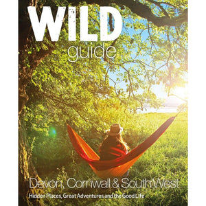 Wild Guide: Devon, Cornwall and South West (Wild Guides): Hidden Places, Great Adventures and the Good Life